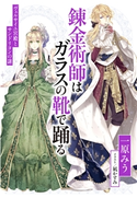 【電子オリジナル】錬金術師はガラスの靴で踊る ~ヴェルサイユ宮殿とサンドリヨンの謎~ 一原みう/凪 かすみ