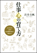 仕事心の育て方 ビジネスで人生で ひと花咲かせたい あなたへ 渋井真帆