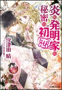 炎の発明家の秘密の初恋 宇津田晴(著)/高星麻子(イラスト)