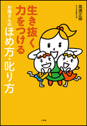 生き抜く力をつける お母さんのほめ方・叱り方 高濱 正伸