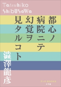 P+D BOOKS 都心ノ病院ニテ幻覚ヲ見タルコト 澁澤 龍彦