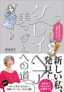 「グレイヘア」美マダムへの道~染めるのやめたら自由になった!~ 朝倉真弓