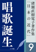 猪瀬直樹電子著作集「日本の近代」第9巻 唱歌誕生 ふるさとを創った男 猪瀬直樹