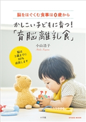 かしこい子どもに育つ!「育脳離乳食」 ~脳をはぐくむ食事は0歳から~ 小山浩子