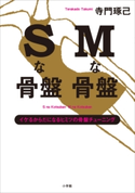 最高のセックスを体験!Sな骨盤 Mな骨盤 イケるからだになるヒミツの骨盤チューニング 寺門琢己(著)/かくたりかこ(イラスト)