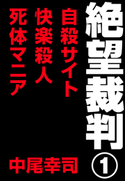 絶望裁判1 ~自殺サイト・快楽殺人・死体マニア~ 中尾幸司