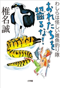 おれたちを齧るな! わしらは怪しい雑魚釣り隊 椎名 誠