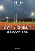 歓声から遠く離れて―悲運のアスリートたち―(新潮文庫) 中村計