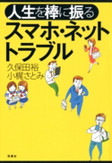 人生を棒に振るスマホ・ネットトラブル 久保田裕/小梶さとみ
