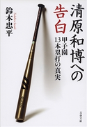 清原和博への告白 甲子園13本塁打の真実 鈴木忠平