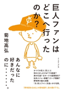 巨人ファンはどこへ行ったのか? 菊地高弘