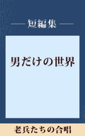 男だけの世界 老兵たちの合唱 【五木寛之ノベリスク】【期間限定価格(冬☆電書2020 五木寛之フェア)】 五木寛之