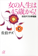 女の人生は45歳から! 佐伯チズの幸福論【期間限定価格(冬☆電書2020 ビジネスから雑学まで 冬のロングセラー祭)】 佐伯チズ