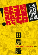カバチ流人生指南 弱者はゴネて、あがいて、生き残れ!【期間限定価格(冬☆電書2020 ビジネスから雑学まで 冬のロングセラー祭)】 田島隆