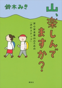 山、楽しんでますか? 安心安全登山のための「次のステップ」 鈴木みき