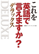 これを英語で言えますか? デラックス 編:講談社インターナショナル