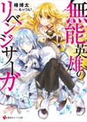 無能英雄のリベンジサーガ【期間限定価格(冬☆電書2020 講談社ラノベ8周年フェア)】 椿 博太/もっつん*