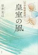 宮中取材余話 皇室の風【期間限定価格(秋の夜長にオススメ 珠玉の文学作品フェア)】 岩井克己