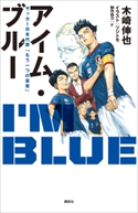 アイム・ブルー サッカー日本代表「もう一つの真実」 木崎 伸也/ツジトモ