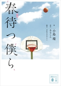 小説 春待つ僕ら 小島 環/あなしん/おかざき さとこ