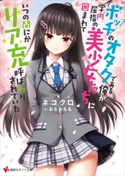 ボッチのオタクである俺が、学内屈指の美少女たちに囲まれていつの間にかリア充呼ばわりされていた【期間限定価格】 ネコクロ/おもおもも