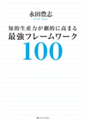 知的生産力が劇的に高まる最強フレームワーク100 永田 豊志