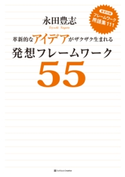 革新的なアイデアがザクザク生まれる発想フレームワーク55 永田 豊志