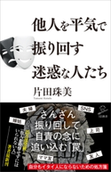 他人を平気で振り回す迷惑な人たち 片田珠美
