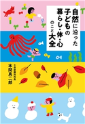 自然に沿った子どもの暮らし・体・心のこと大全 本間真二郎