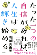 たった一つの自信があれば、人生は輝き始める(きずな出版) 有川 真由美
