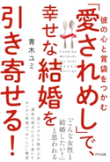 彼の心と胃袋をつかむ 「愛されめし」で、幸せな結婚を引き寄せる!(きずな出版) 青木ユミ