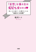 「妄想」を操る女は100%愛される(大和出版) 鶴岡りさ