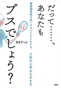 だって……、あなたもブスでしょう?(大和出版) BSディム
