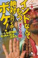 インドなんてもう絶対に行くかボケ! ……なんでまた行っちゃったんだろう。 さくら剛