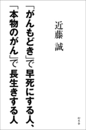 「がんもどき」で早死にする人、「本物のがん」で長生きする人 近藤 誠