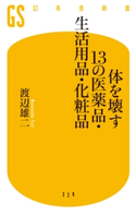 体を壊す13の医薬品・生活用品・化粧品 渡辺雄二