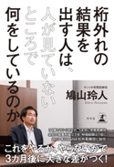 桁外れの結果を出す人は、人が見ていないところで何をしているのか 鳩山玲人