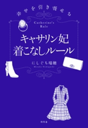 幸せを引き寄せる キャサリン妃着こなしルール にしぐち瑞穂