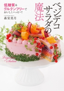 低糖質&グルテンフリーでおいしくハッピー ベジデコサラダの魔法 森安美月