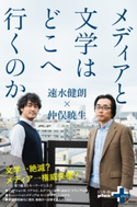 メディアと文学はどこへ行くのか【期間限定価格(幻冬舎オリジナル電子書籍『幻冬舎プラス+』半額フェア)】 速水健朗/仲俣暁生