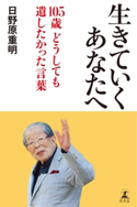 生きていくあなたへ 105歳 どうしても遺したかった言葉 日野原重明