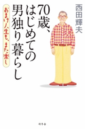 70歳、はじめての男独り暮らし おまけ人生も、また楽し 西田輝夫