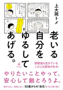 老いる自分をゆるしてあげる。 上大岡トメ
