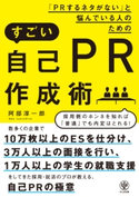 「PRするネタがない」と悩んでいる人のためのすごい自己PR作成術 阿部 淳一郎