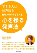 心を操る発声法 できる人は「声」を使い分けている 高山華奈