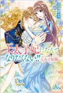王太子妃になんてなりたくない!! 王太子妃編【期間限定価格】 著者:月神 サキ/イラスト:蔦森 えん