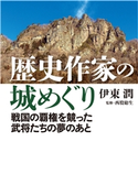 歴史作家の城めぐり――戦国の覇権を競った武将たちの夢のあと<特典付電子版> イトウジュン