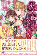 君は薔薇よりかぐわしい 変態調香師の愛弟子になりました【初回限定SS・電子限定SS付】【イラスト付】【電子限定描き下ろしイラスト&著者直筆コメント入り】 鳴澤うた
