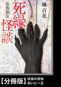 恐怖箱 死縁怪談【分冊版】『従弟の背後』『赤いビー玉』 著:橘百花