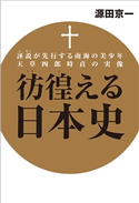 彷徨える日本史 誣説が先行する南海の美少年天草四郎時貞の実像 源田京一